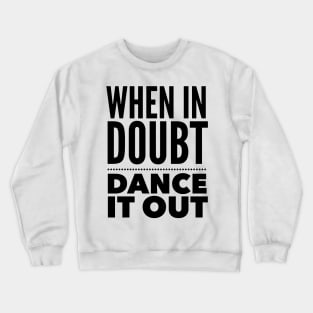 When In Doubt, Dance It Out Crewneck Sweatshirt